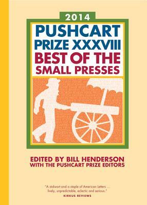 The Pushcart Prize XXXVIII: Best of the Small Presses 2014 Edition by Bill Henderson