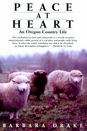 Peace at Heart: An Oregon Country Life by Barbara Drake