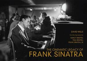 The Cinematic Legacy of Frank Sinatra by David Wills, Nancy Sinatra, Frank Sinatra Jnr, Tina Sinatra