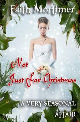 Not Just For Christmas: A Very Seasonal Affair by Faith Mortimer