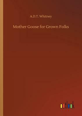 Mother Goose for Grown Folks by A. D. T. Whitney