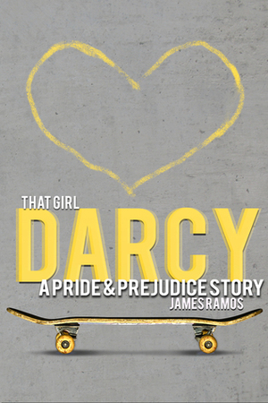 That Girl, Darcy: A Pride and Prejudice Story by James Ramos