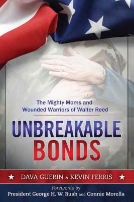 Unbreakable Bonds: The Mighty Moms and Wounded Warriors of Walter Reed by Dava Guerin, Kevin Ferris