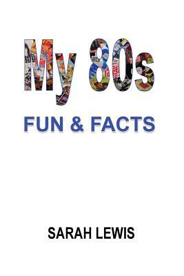 My 80s Fun & Facts by Sarah Lewis
