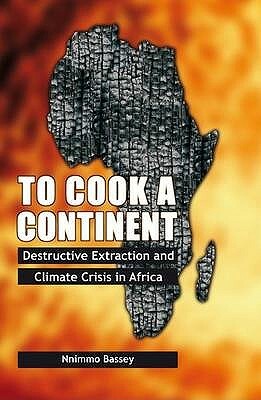 To Cook a Continent: Destructive Extraction and Climate Crisis in Africa by Nnimmo Bassey