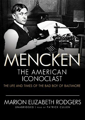 Mencken: The American Iconoclast: The Life and Times of the Bad Boy of Baltimore by Marion Elizabeth Rodgers