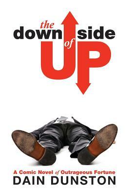 The Downside of Up: A Comic Novel of Outrageous Fortune by Dain Dunston