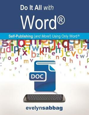 Do It All with Word(r): Self-Publishing (and More!) with Just Word(r) by Evelyn Sabbag