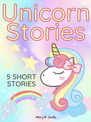 Unicorn Stories by Mary K. Smith