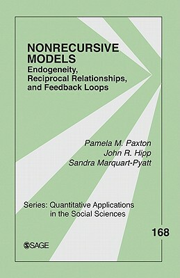 Nonrecursive Models: Endogeneity, Reciprocal Relationships, and Feedback Loops by Pamela M. Paxton, John R. Hipp, Sandra Marquart-Pyatt