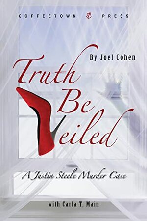 Truth Be Veiled: A Justin Steele Murder Case by Carla T. Main, Joel Cohen