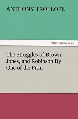 The Struggles of Brown, Jones, and Robinson by One of the Firm by Anthony Trollope