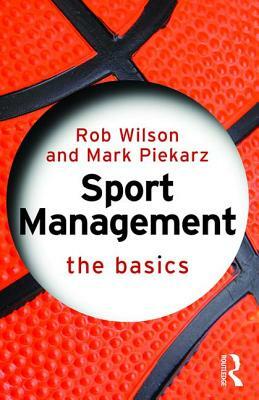 Sport Management: The Basics by Mark Piekarz, Rob Wilson