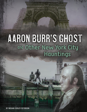 Aaron Burr's Ghost and Other New York City Hauntings by Megan Cooley Peterson