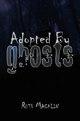 Adopted by Ghosts by Ruth Macklin