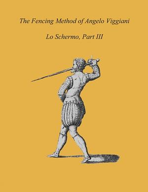 The Fencing Method of Angelo Viggiani: Lo Schermo, Part III by Angelo Viggiani