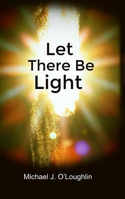 Let There Be Light by Michael J. O'Loughlin