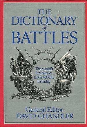 Dictionary Of Battles: The World's Key Battles From 405 Bc To Today by David G. Chandler