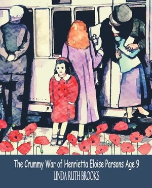 The Crummy War of Henrietta Eloise Parsons Age Nine: An Australian story of a small girl's war - WWI by Linda Ruth Brooks