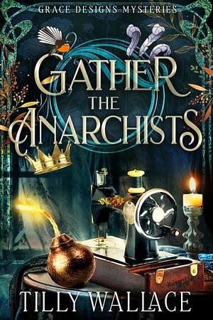 Gather the Anarchists by Tilly Wallace
