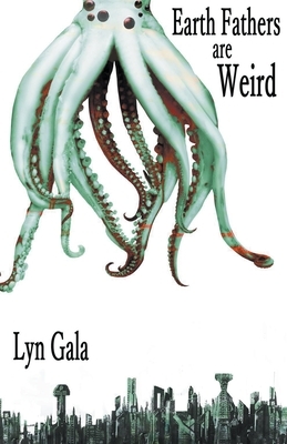 Earth Fathers Are Weird by Lyn Gala