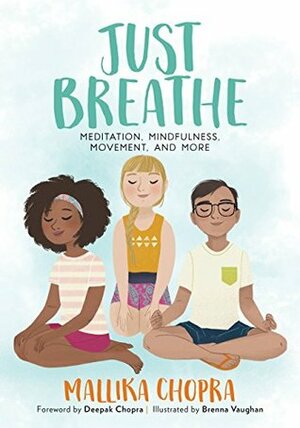 Just Breathe: Meditation, Mindfulness, Movement, and More by Deepak Chopra, Mallika Chopra, Brenna Vaughan