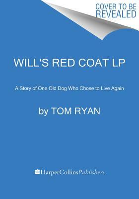 Will's Red Coat: A Story of One Old Dog Who Chose to Live Again by Tom Ryan