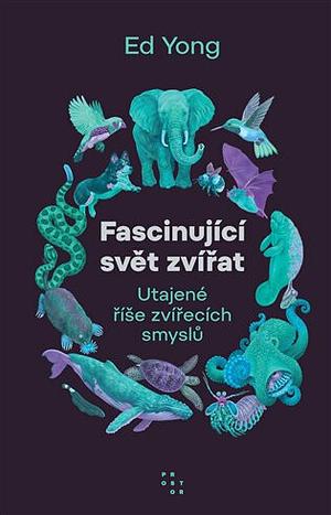 Fascinující svět zvířat: Utajené říše zvířecích smyslů by Ed Yong