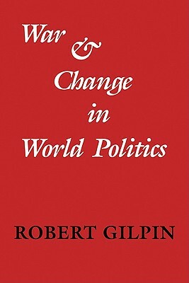 War and Change in World Politics by Robert Gilpin, Gilpin Robert