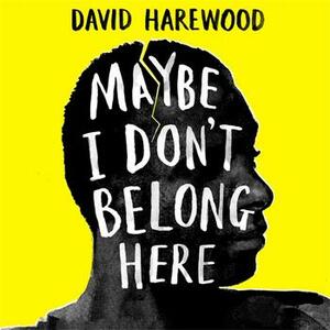 Maybe I Don't Belong Here: A Memoir of Race, Identity, Breakdown and Recovery by David Harewood