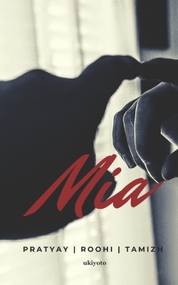 Mia: A Collection of Short Stories and Poetry by Pratyay Ganguly, Roohi Bhargava, Tamizh Ponni
