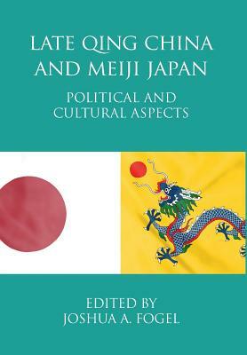 Late Qing China and Meiji Japan: Political and Cultural Aspects by 