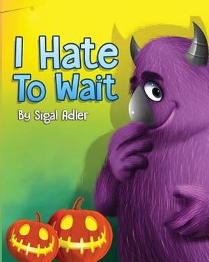 I Hate to Wait!: Teach Your Kids to be Patient by Sigal Adler