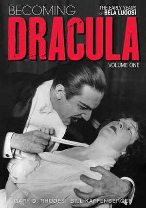 Becoming Dracula - The Early Years of Bela Lugosi - Vol. 1 by Bill Kaffenberger, Gary D. Rhodes