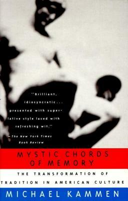 Mystic Chords of Memory: The Transformation of Tradition in American Culture by Michael Kammen