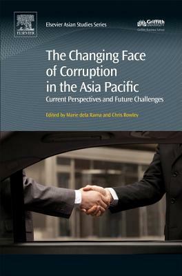 The Changing Face of Corruption in the Asia Pacific: Current Perspectives and Future Challenges by Marie Dela Rama, Chris Rowley