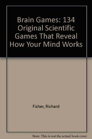 Brain Games: 134 Original Scientific Games That Reveal How Your Mind Works by Richard Fisher