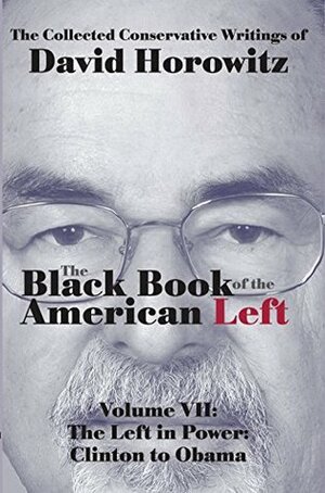 The Left in Power: Clinton o Obama: Black Book of the American Left: Volume VII by David Horowitz