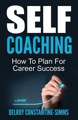 Self Coaching: How To Plan For Career Success by Delroy Constantine-Simms