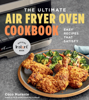 The Utimate Air Fryer Oven Cookbook: Easy Recipes That Satisfy by Coco Morante, Coco Morante