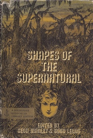 Shapes Of The Supernatural by Charles Dickens, C.M. Eddy Jr., George Langelaan, Gogo Lewis, Fitz-James O'Brien, Arthur Conan Doyle, Guy de Maupassant, M.R. James, D.H. Lawrence, Agatha Christie, H.P. Lovecraft, Hector Bolitho, Frederick Marryat, Elizabeth Gaskell, Wilkie Collins, Marjorie Bowen, Seon Manley, Edgar Allan Poe, Clark Ashton Smith, Nathaniel Hawthorne, H.G. Wells