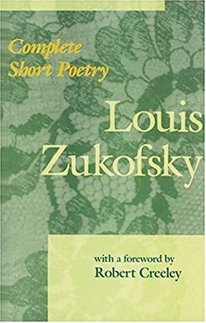 Complete Short Poetry by Louis Zukofsky, Robert Creeley