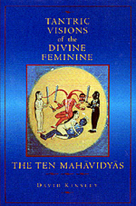 Tantric Visions of the Divine Feminine: The Ten Mahavidyas by David Kinsley