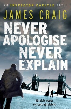 Never Apologise, Never Explain by James Craig