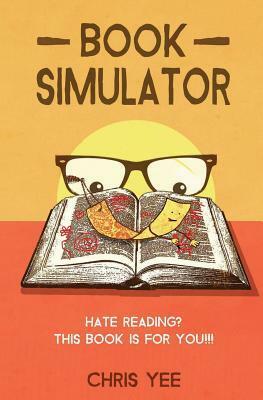 Book Simulator: The Reader's Guide to Not Reading by Chris Yee