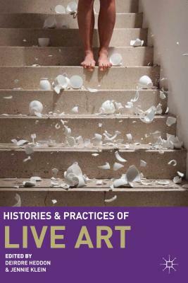 Histories and Practices of Live Art by Jennie Klein, Deirdre Heddon