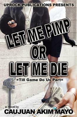 Let Me Pimp Or Let Me Die by Caujuan Akim Mayo