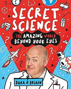 Secret Science: The Amazing World Beyond Your Eyes by Dara O'Briain