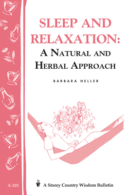 Sleep and Relaxation: A Natural and Herbal Approach: Storey's Country Wisdom Bulletin A-201 by Barbara L. Heller