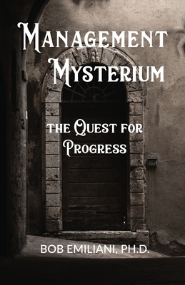 Management Mysterium: The Quest for Progress by Bob Emiliani